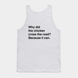 Why Did The Chicken Cross The Road? Because It Can (Black Text) Tank Top